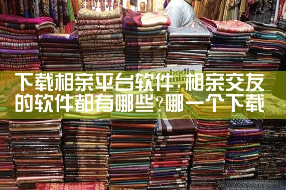 下载相亲平台软件|小蓝视频
