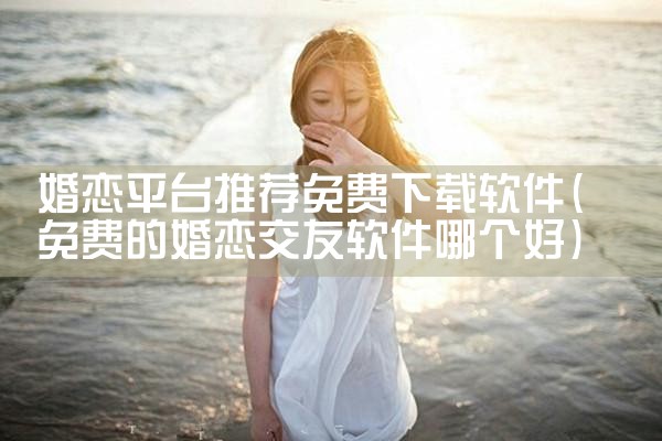 婚恋平台推荐免费下载软件|MR好色