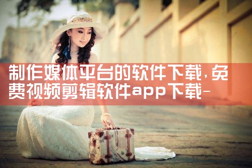 制作媒体平台的软件下载|MR好色
