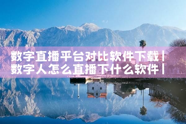 数字直播平台对比软件下载|P站专业版