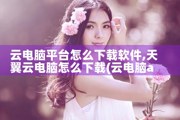 云电脑平台怎么下载软件|MR好色