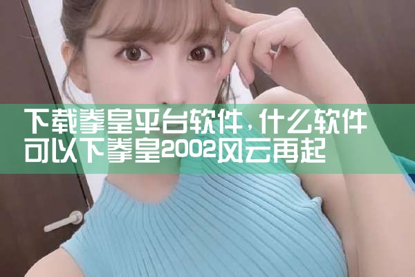 下载拳皇平台软件|小蓝视频
