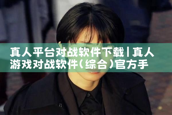 真人平台对战软件下载|糖心Vlog