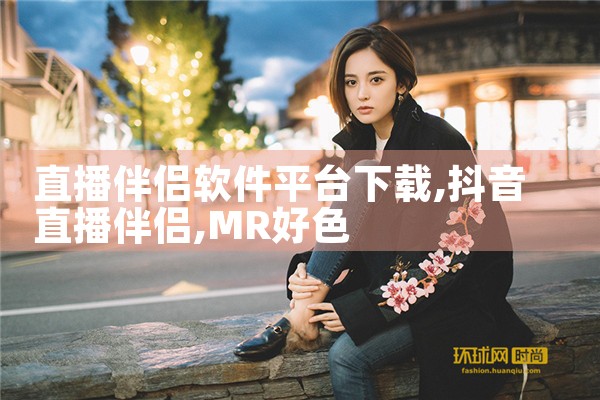 直播伴侣软件平台下载|MR好色