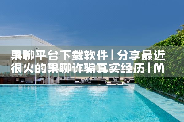 果聊平台下载软件|MR好色