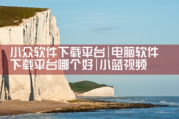 小众软件下载平台|小蓝视频