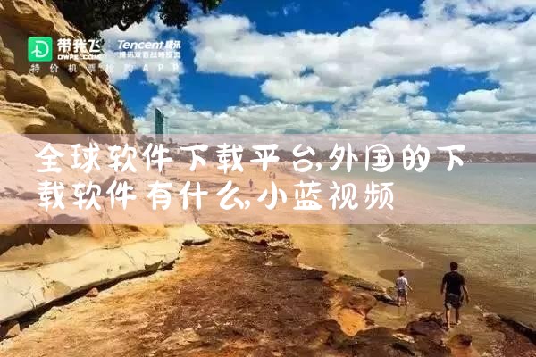全球软件下载平台|小蓝视频